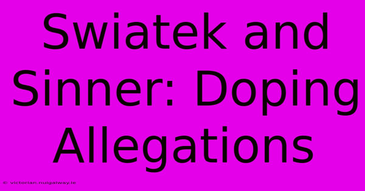 Swiatek And Sinner: Doping Allegations