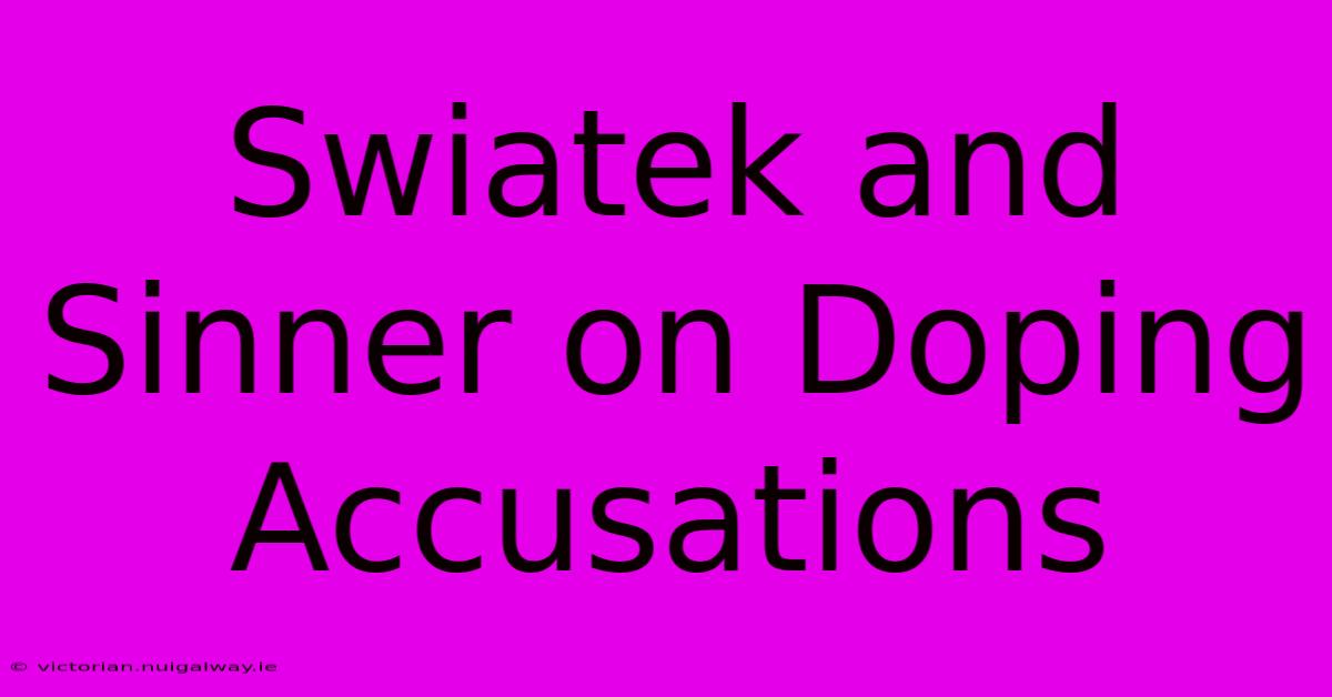 Swiatek And Sinner On Doping Accusations