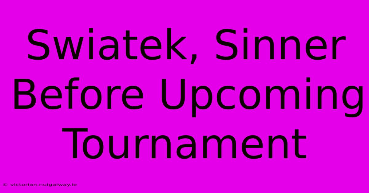 Swiatek, Sinner Before Upcoming Tournament