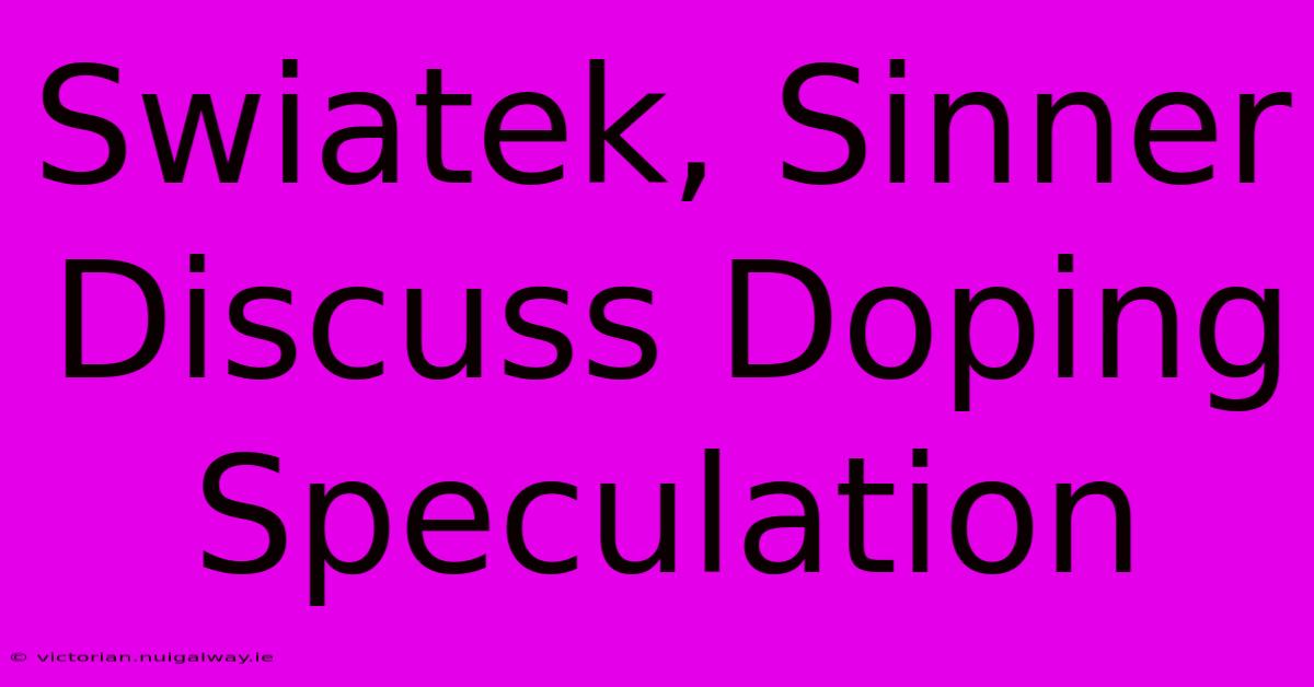 Swiatek, Sinner Discuss Doping Speculation