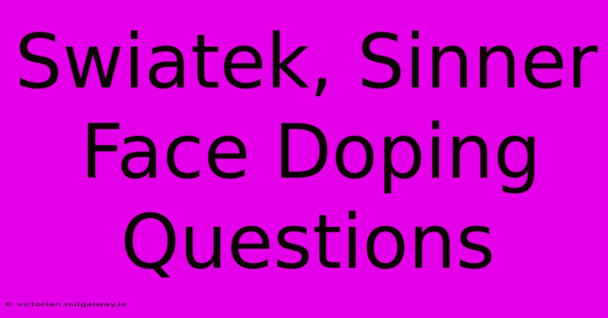 Swiatek, Sinner Face Doping Questions