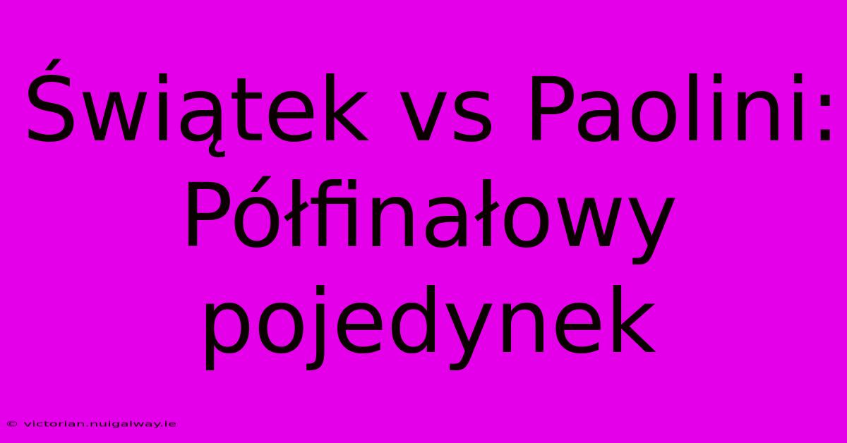 Świątek Vs Paolini: Półfinałowy Pojedynek