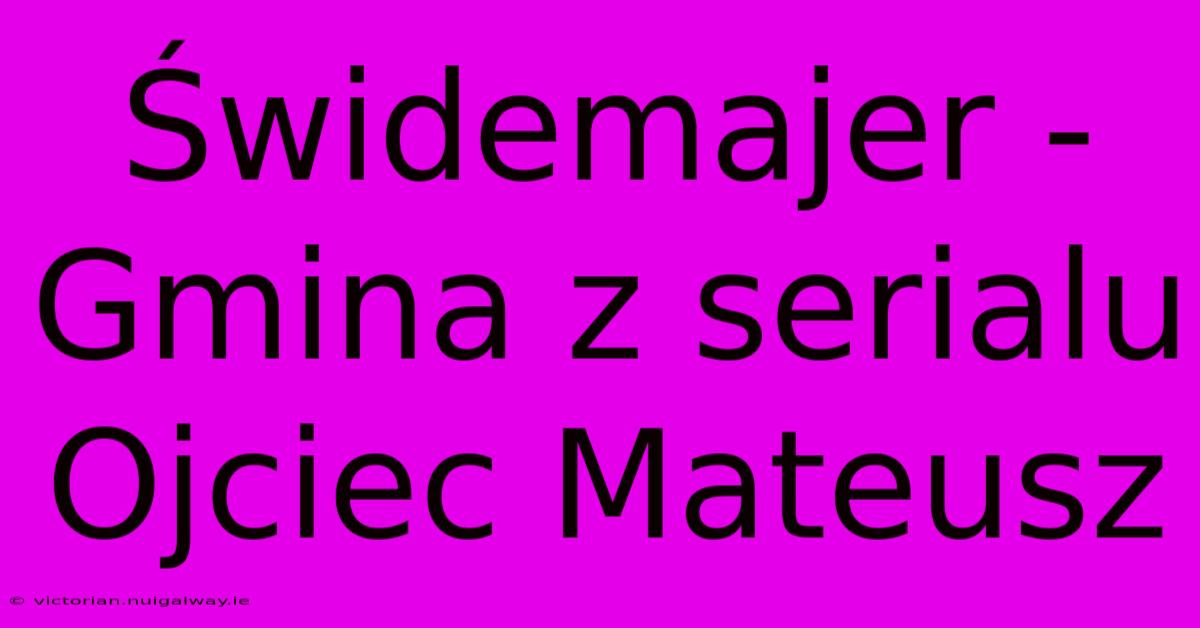 Świdemajer - Gmina Z Serialu Ojciec Mateusz