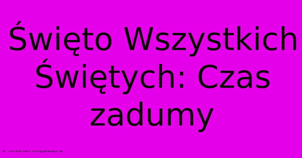 Święto Wszystkich Świętych: Czas Zadumy 