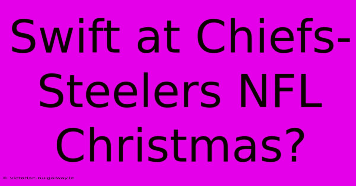 Swift At Chiefs-Steelers NFL Christmas?