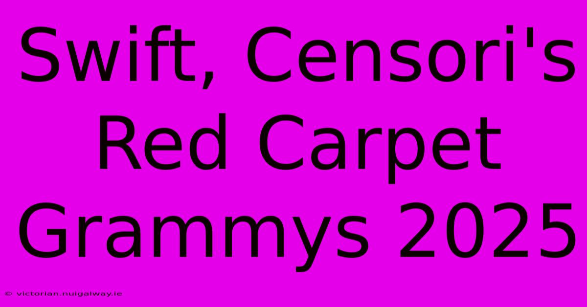 Swift, Censori's Red Carpet Grammys 2025