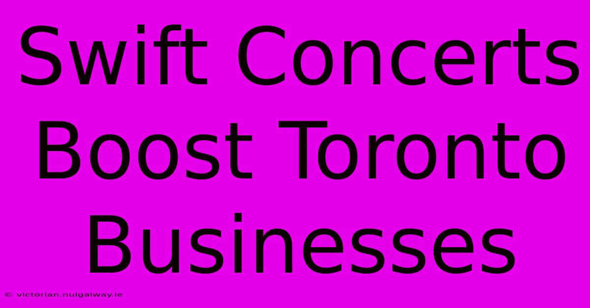 Swift Concerts Boost Toronto Businesses