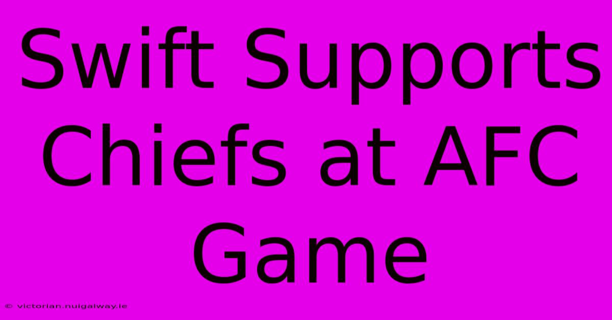 Swift Supports Chiefs At AFC Game