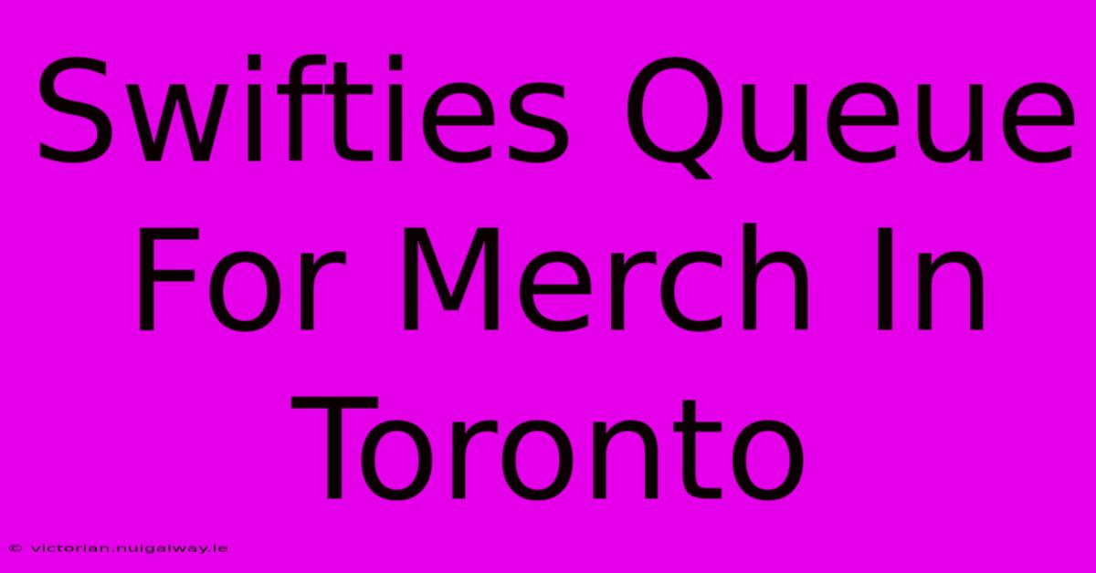 Swifties Queue For Merch In Toronto 