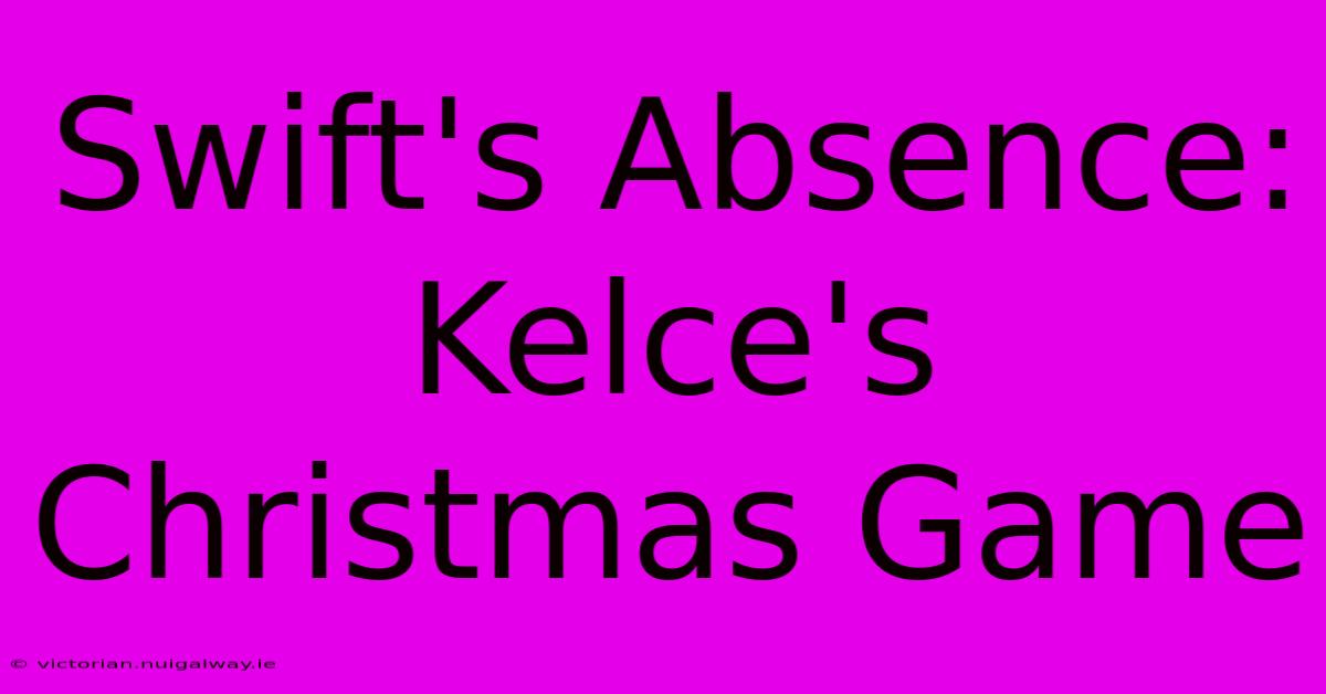 Swift's Absence: Kelce's Christmas Game