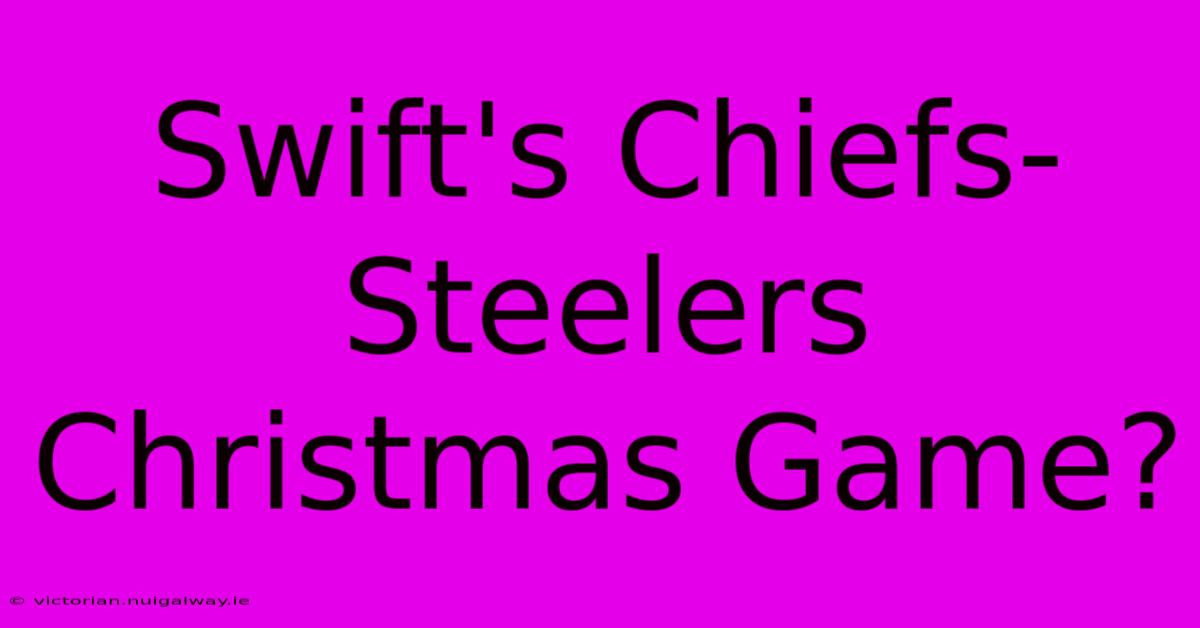 Swift's Chiefs-Steelers Christmas Game?