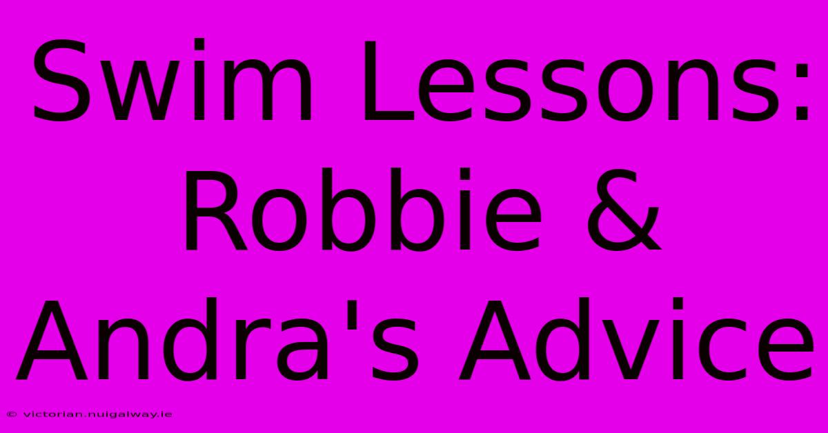 Swim Lessons: Robbie & Andra's Advice