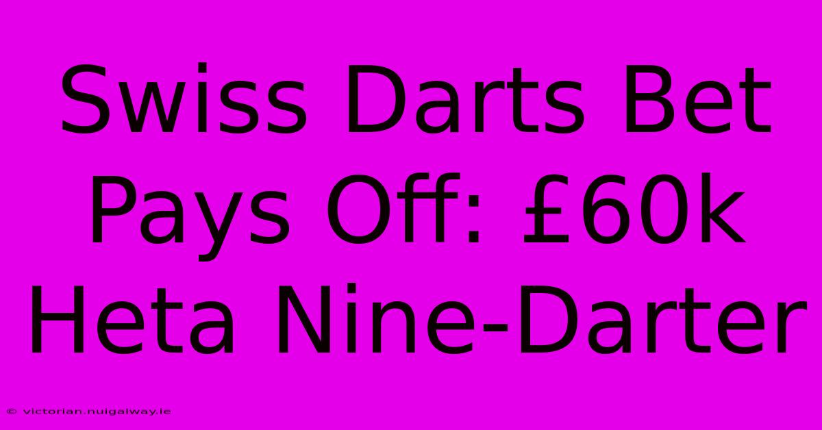 Swiss Darts Bet Pays Off: £60k Heta Nine-Darter