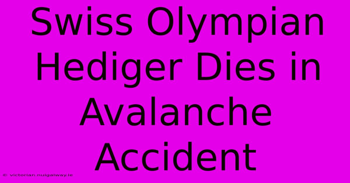 Swiss Olympian Hediger Dies In Avalanche Accident