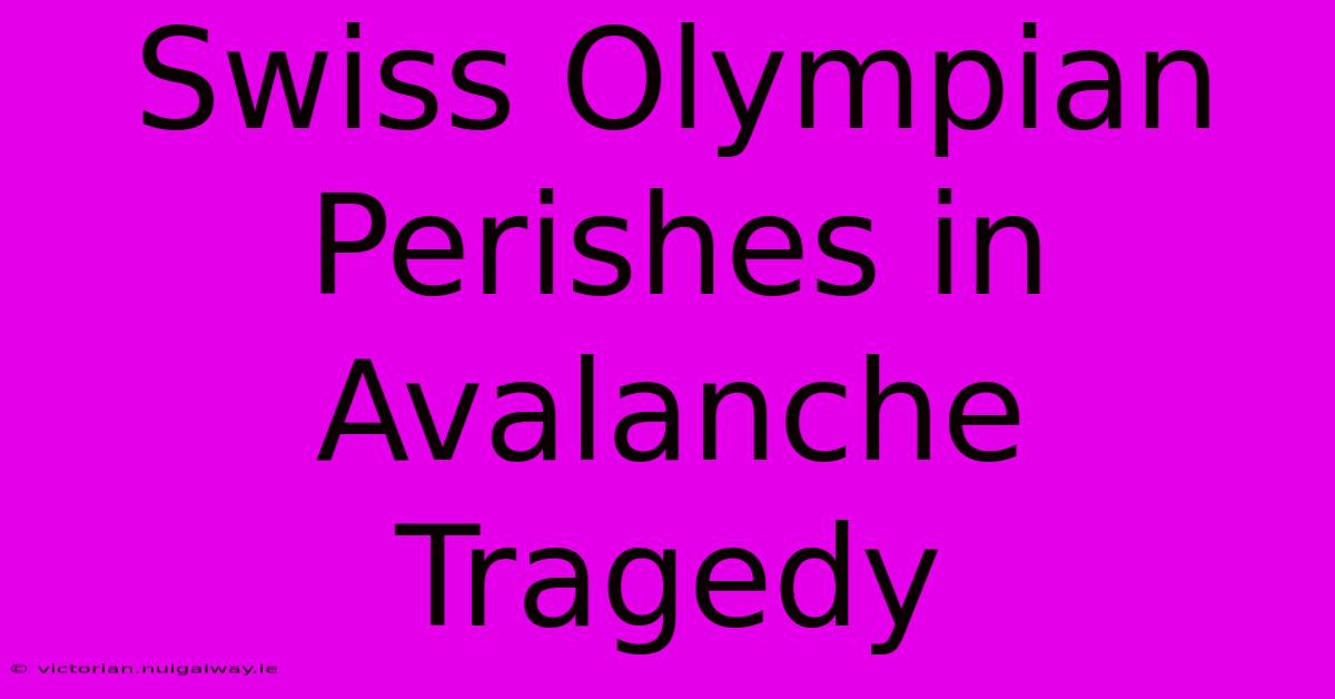 Swiss Olympian Perishes In Avalanche Tragedy