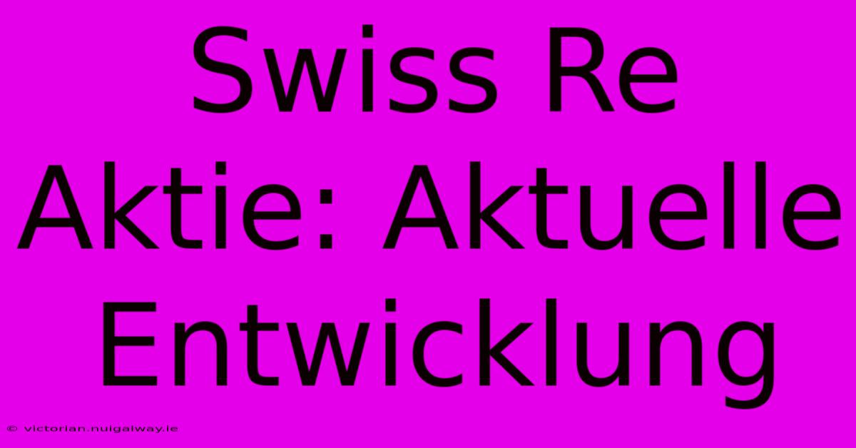 Swiss Re Aktie: Aktuelle Entwicklung