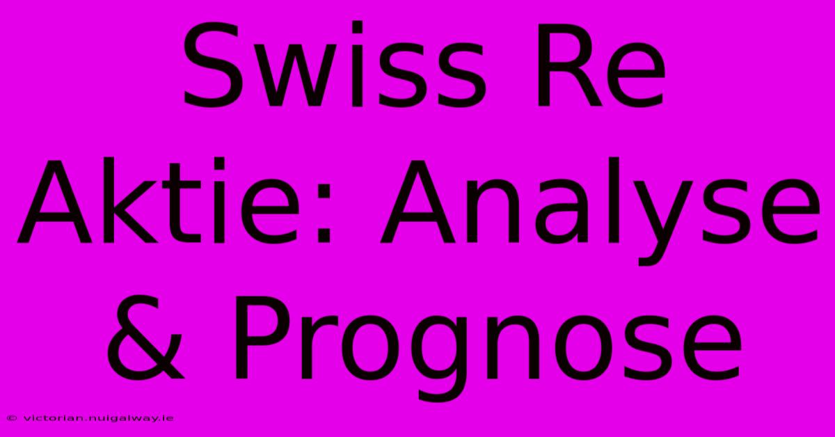 Swiss Re Aktie: Analyse & Prognose