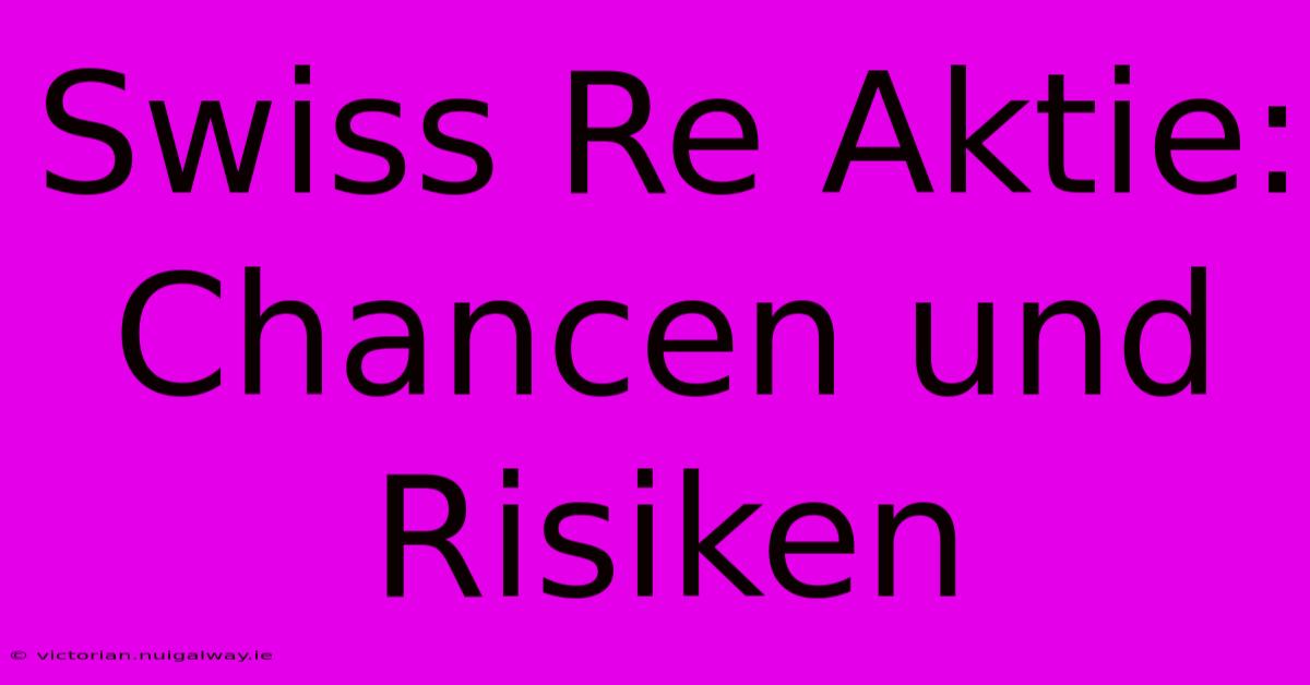 Swiss Re Aktie: Chancen Und Risiken 