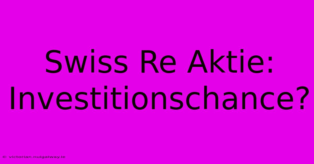 Swiss Re Aktie: Investitionschance?