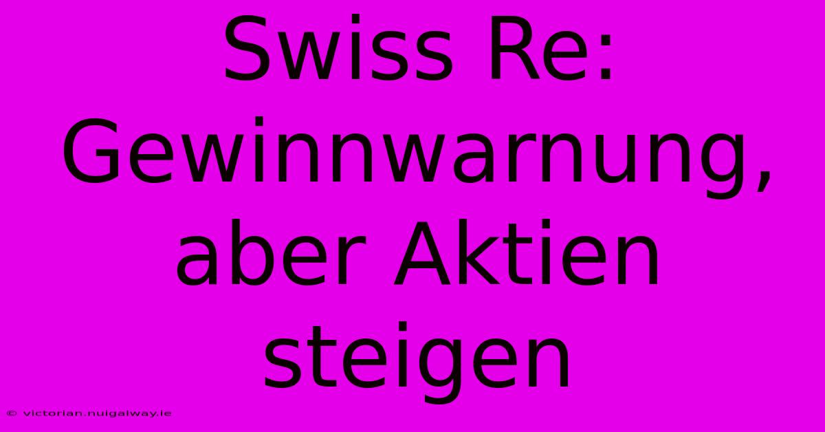 Swiss Re: Gewinnwarnung, Aber Aktien Steigen 