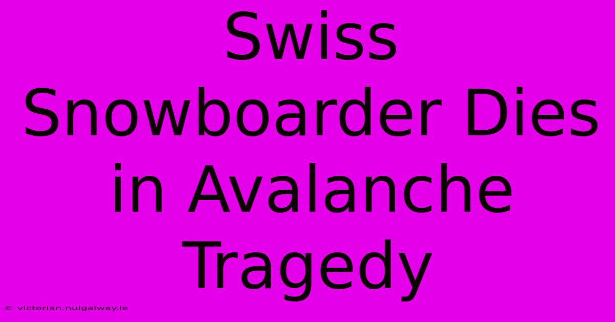 Swiss Snowboarder Dies In Avalanche Tragedy