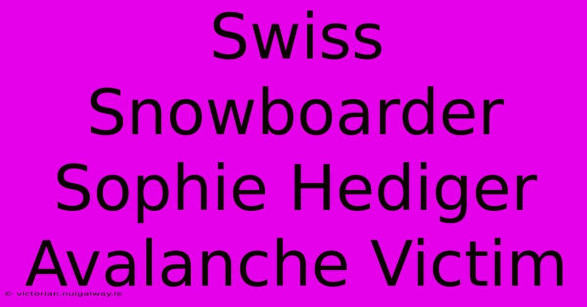 Swiss Snowboarder Sophie Hediger Avalanche Victim