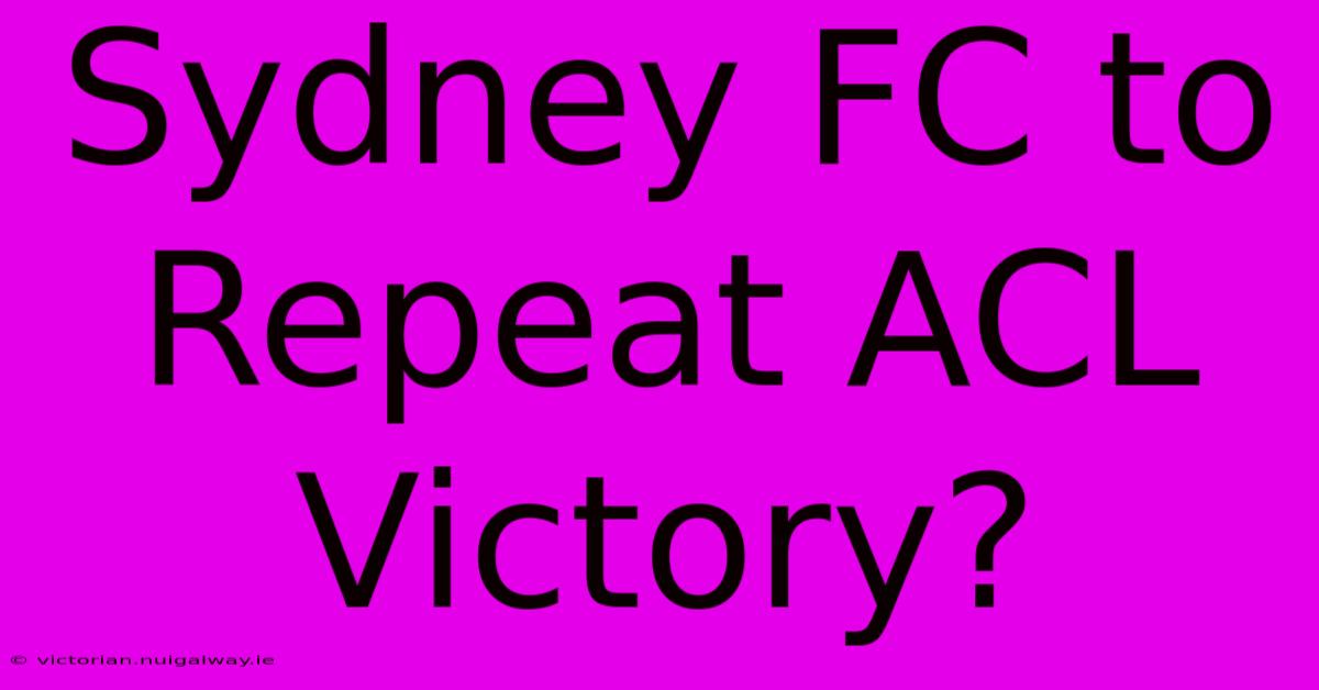 Sydney FC To Repeat ACL Victory?