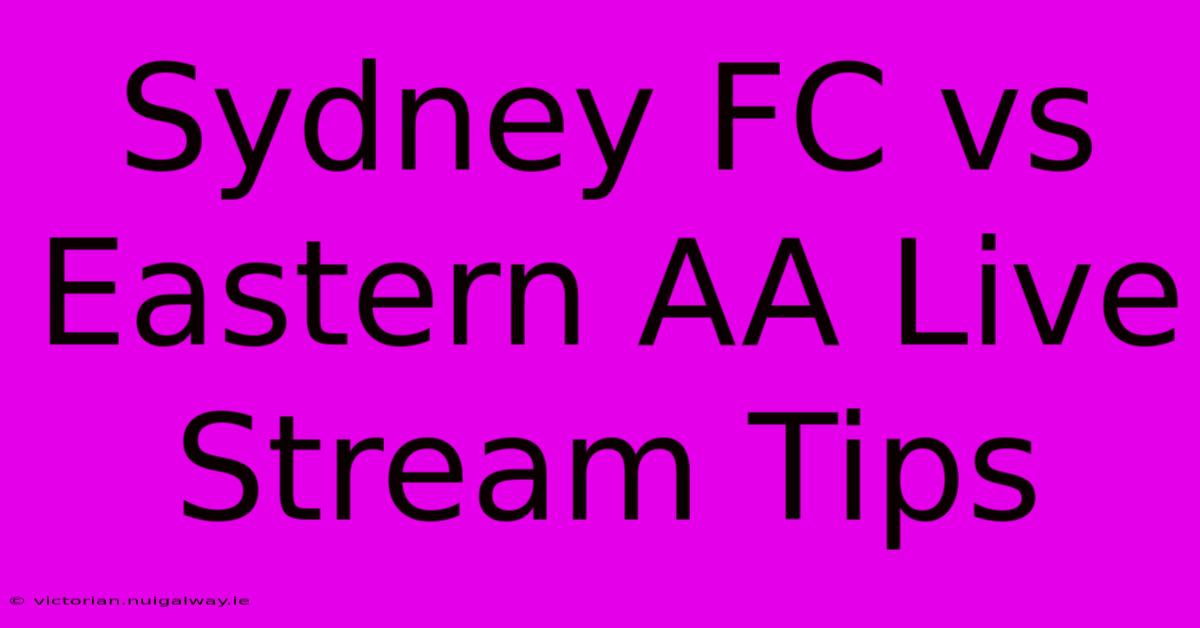 Sydney FC Vs Eastern AA Live Stream Tips