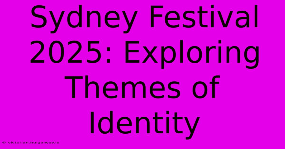 Sydney Festival 2025: Exploring Themes Of Identity