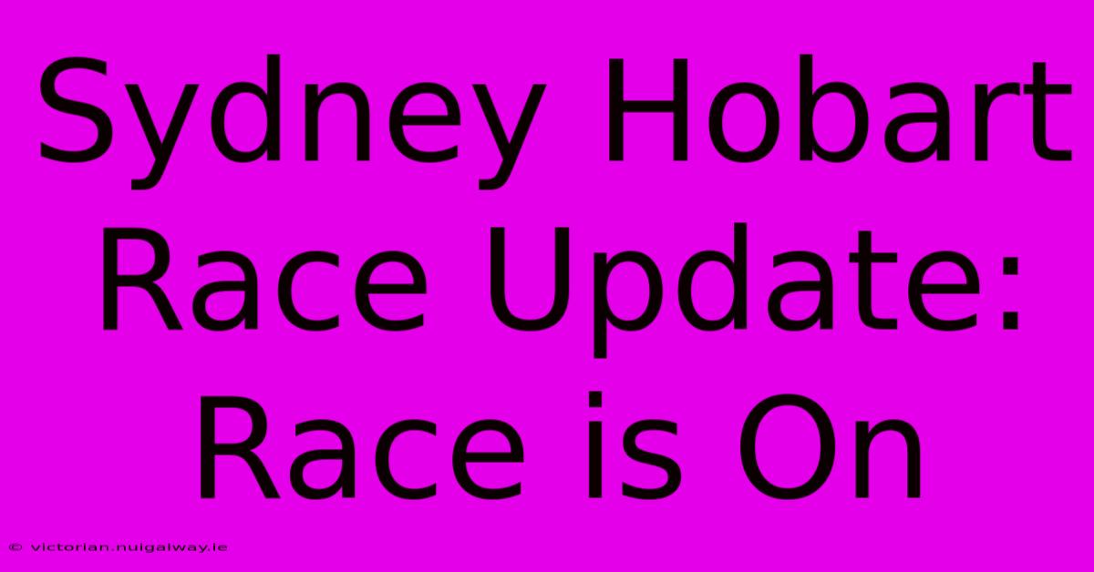 Sydney Hobart Race Update: Race Is On