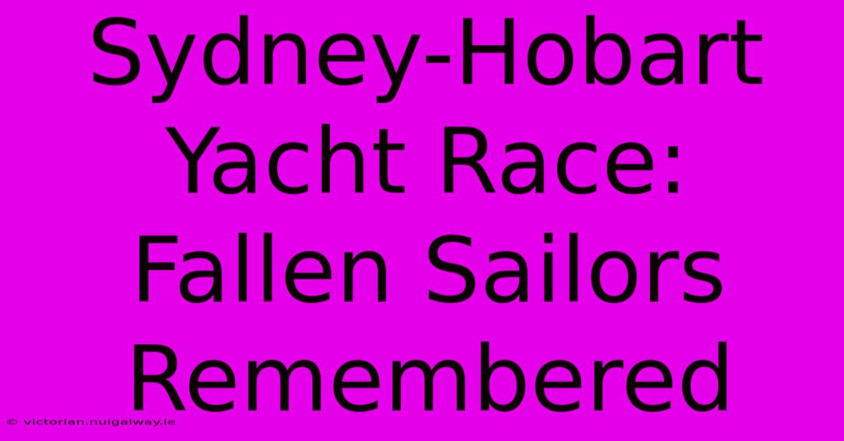 Sydney-Hobart Yacht Race: Fallen Sailors Remembered