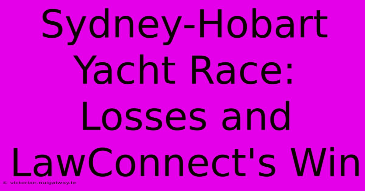 Sydney-Hobart Yacht Race: Losses And LawConnect's Win