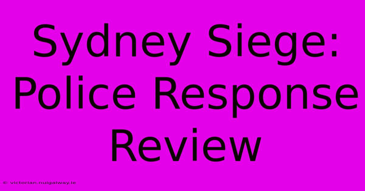 Sydney Siege: Police Response Review