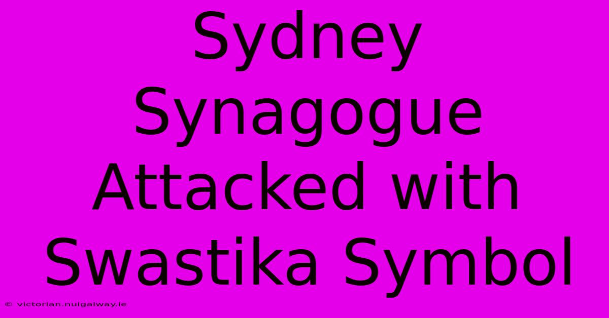 Sydney Synagogue Attacked With Swastika Symbol