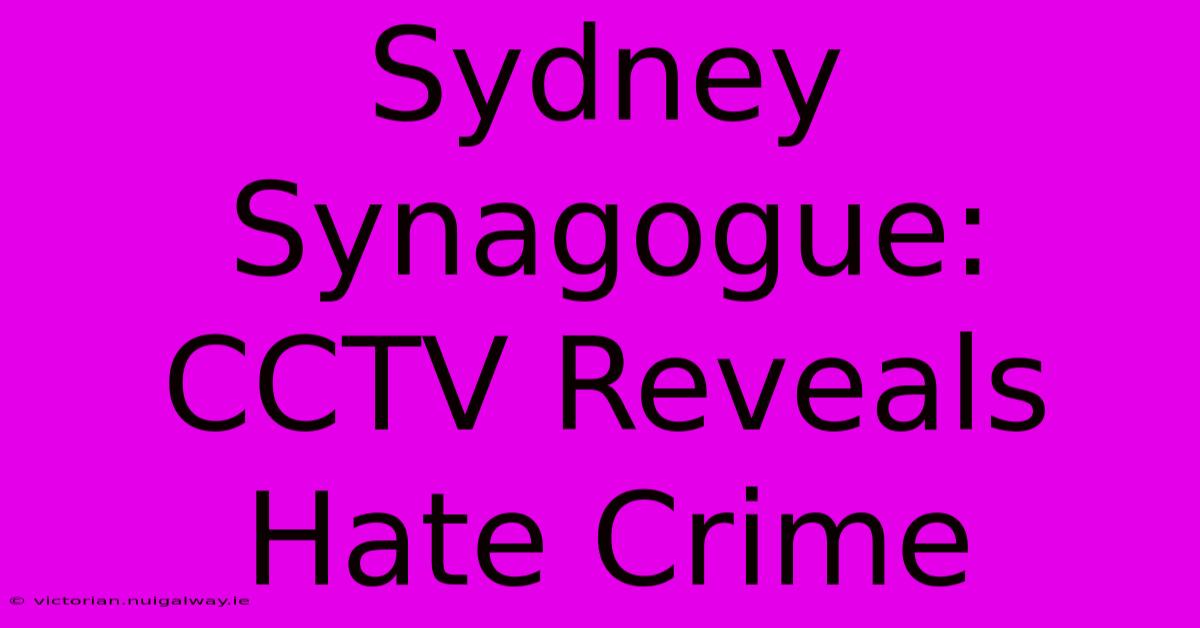 Sydney Synagogue: CCTV Reveals Hate Crime