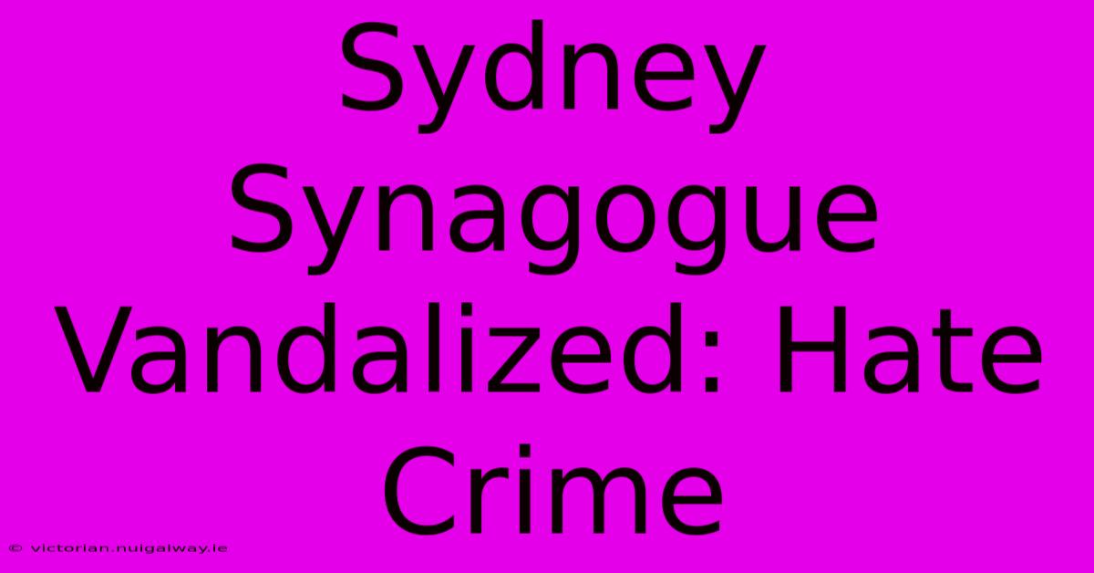 Sydney Synagogue Vandalized: Hate Crime