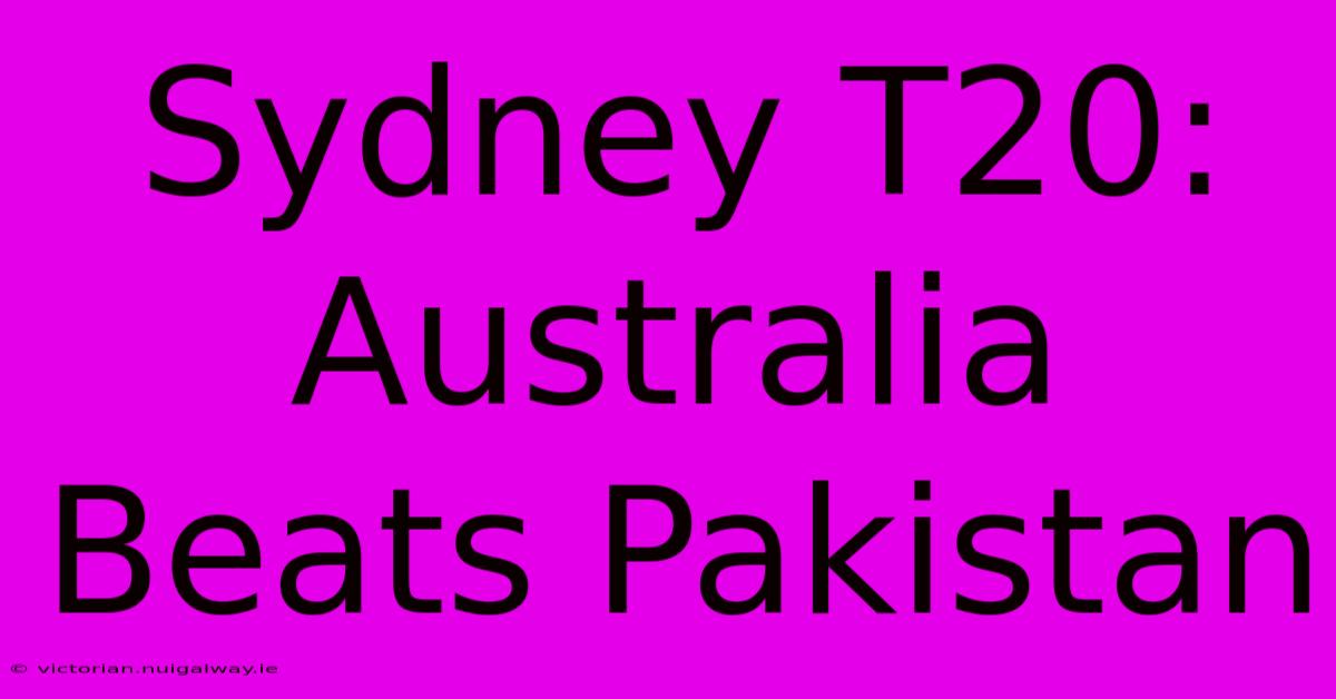 Sydney T20: Australia Beats Pakistan