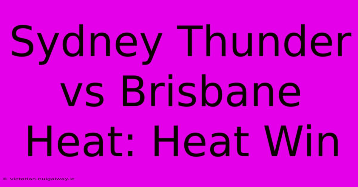 Sydney Thunder Vs Brisbane Heat: Heat Win