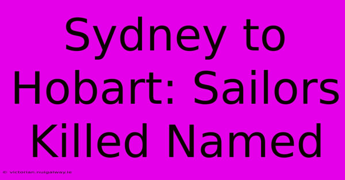 Sydney To Hobart: Sailors Killed Named