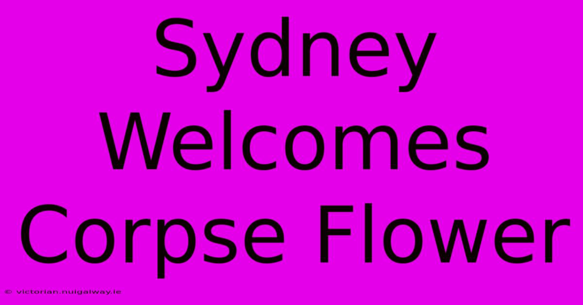 Sydney Welcomes Corpse Flower