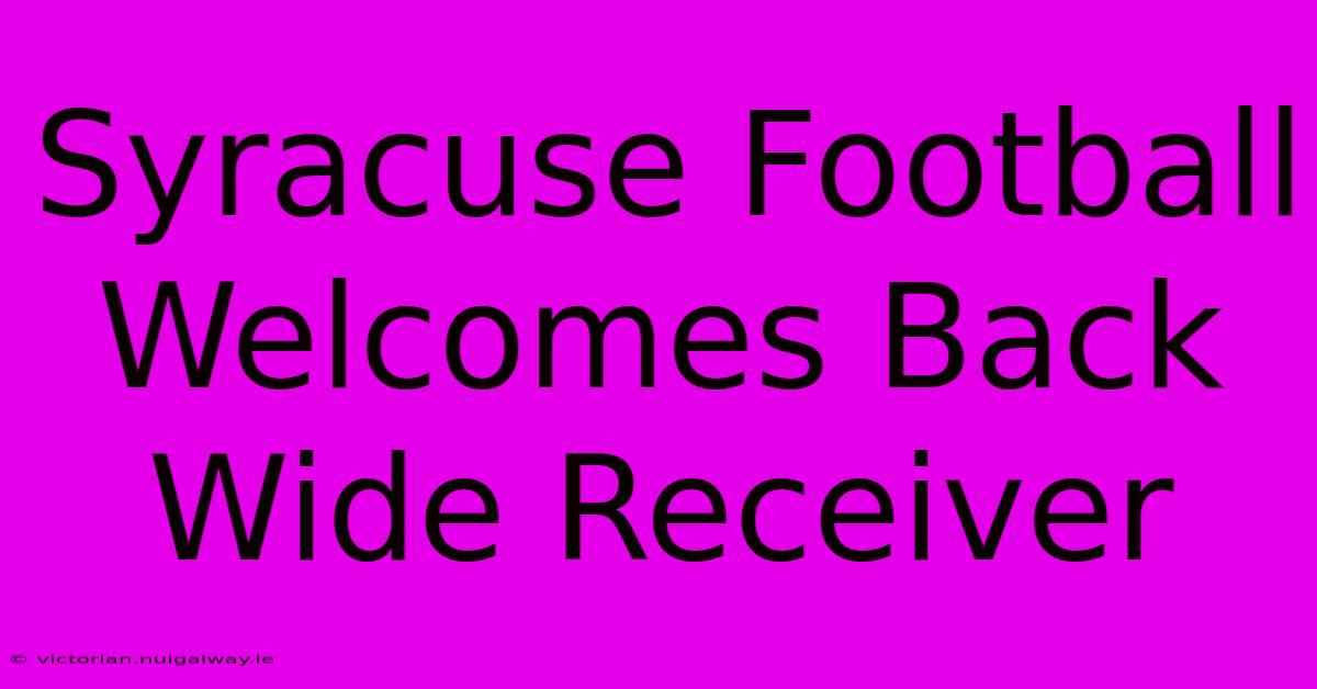 Syracuse Football Welcomes Back Wide Receiver