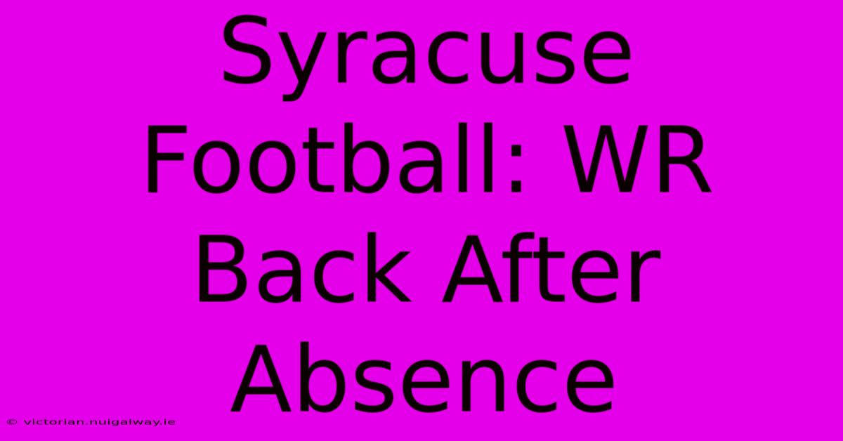 Syracuse Football: WR Back After Absence