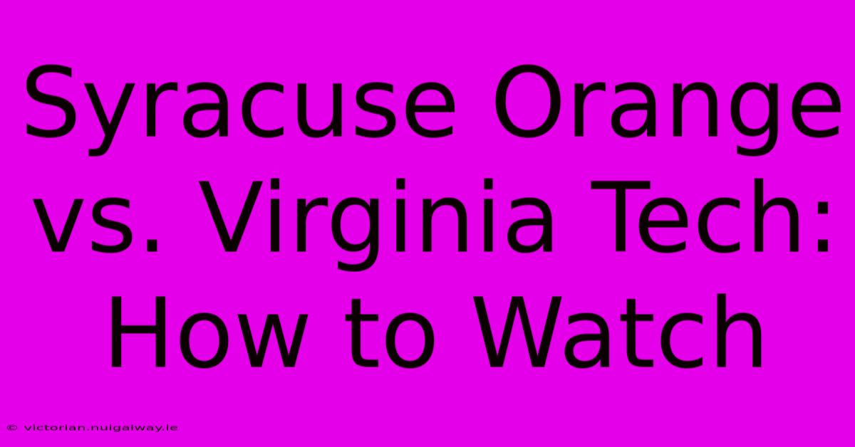 Syracuse Orange Vs. Virginia Tech: How To Watch 