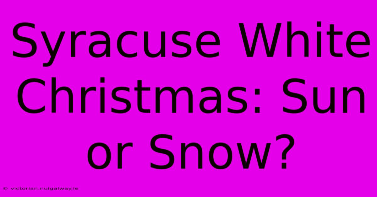 Syracuse White Christmas: Sun Or Snow?