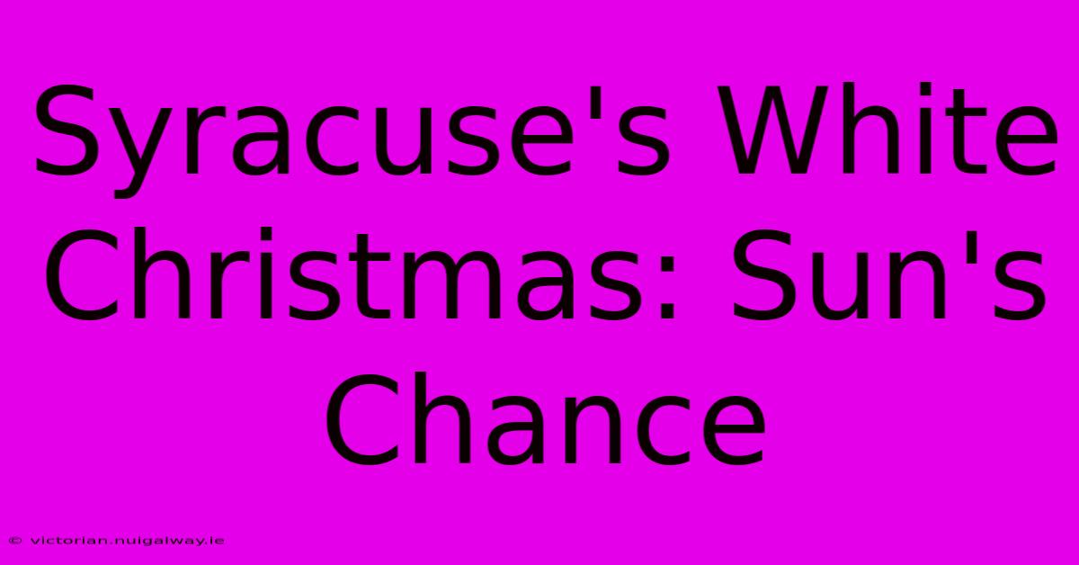 Syracuse's White Christmas: Sun's Chance