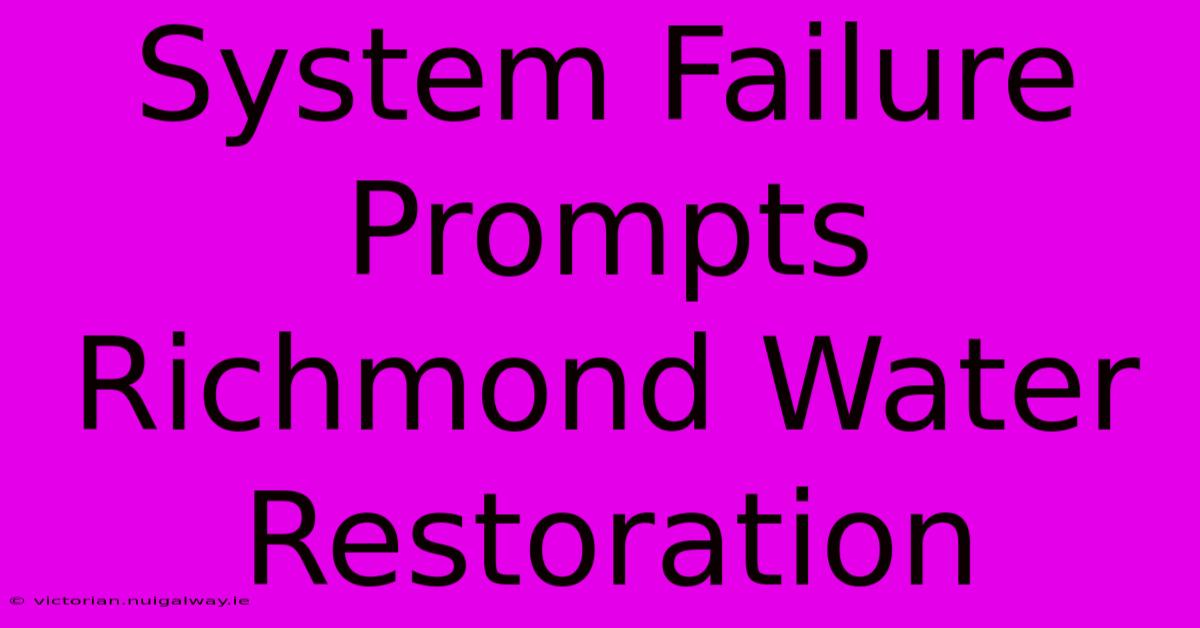 System Failure Prompts Richmond Water Restoration