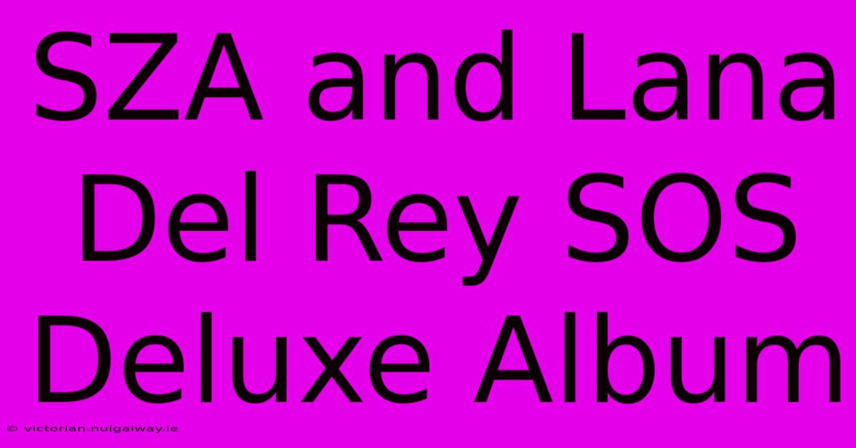 SZA And Lana Del Rey SOS Deluxe Album