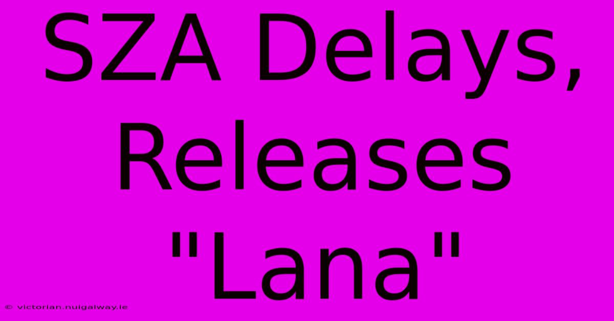 SZA Delays, Releases 