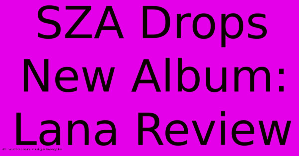 SZA Drops New Album: Lana Review