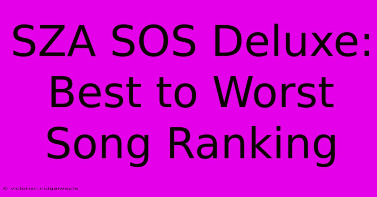 SZA SOS Deluxe: Best To Worst Song Ranking